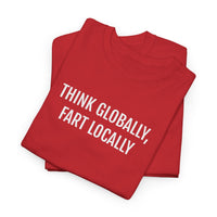 THINK GLOBALLY, FART LOCALLY | Unisex T-shirt | Volwassenen
