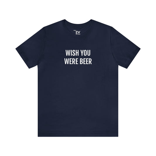 WISH YOU WERE BEER T-shirt | Fun Wear | Unisex