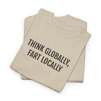 THINK GLOBALLY, FART LOCALLY | Unisex T-shirt | Volwassenen