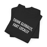 THINK GLOBALLY, FART LOCALLY | Unisex T-shirt | Volwassenen