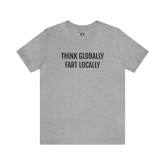 Think Globally, Fart locally T-shirt | Fun Wear | Unisex - Grijs